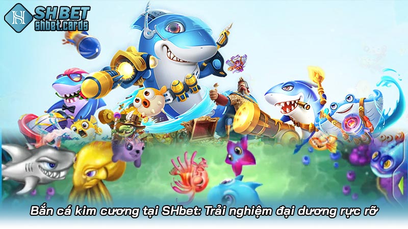 Bắn cá kim cương tại SHbet: Trải nghiệm đại dương rực rỡ