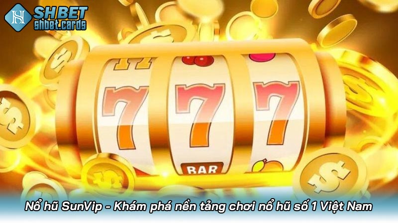 Nổ hũ SunVip - Khám phá nền tảng chơi nổ hũ số 1 Việt Nam